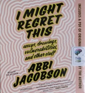 I Might Regret This - Essays, Drawings, Vulnerabilities and Other Stuff written by Abbi Jacobson performed by Abbi Jacobson on CD (Unabridged)